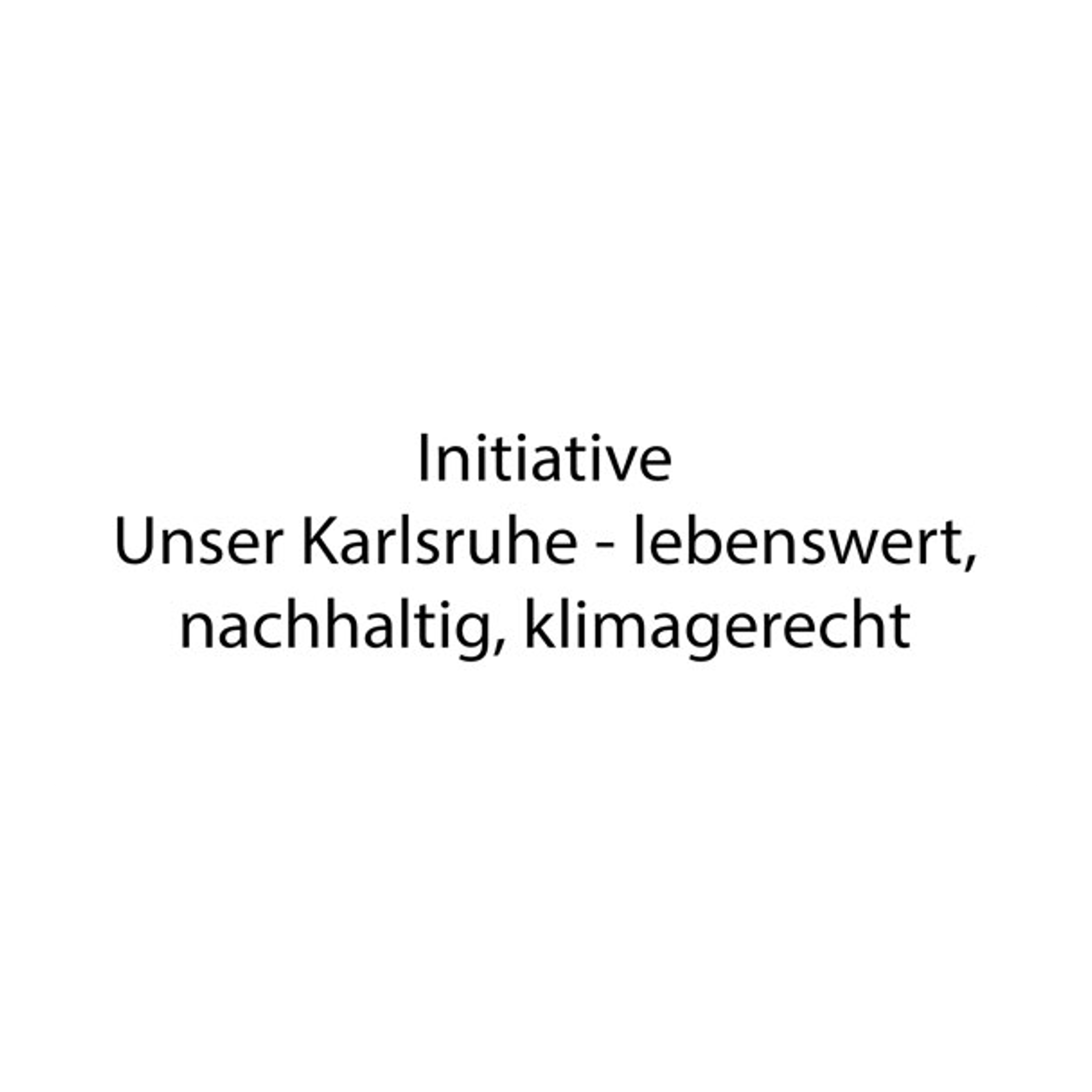 Initiative - Unser Karlsruhe lebenswert, nachhaltig, klimagerecht